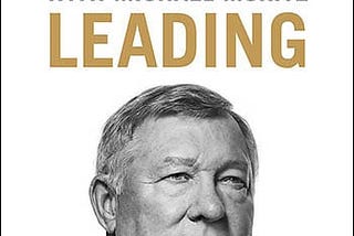 Sir Alex Ferguson’s 6 Pearls of Leadership From His 2015 Book Leading