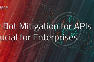 Why Bot Mitigation for APIs is Crucial for Enterprises