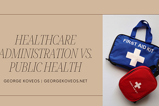 Healthcare Administration vs. Public Health | George Koveos | Healthcare