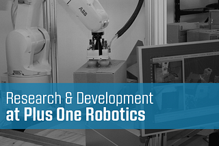 Applied Robotics Research and Development | Plus One Robotics