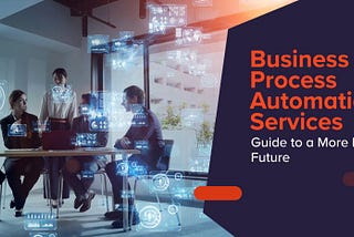 Business Process Automation Services: Guide to a More Efficient Future