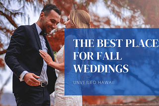 The Best Places for Fall Weddings | Unveiled Hawaii