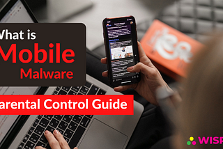What is Mobile Malware? — A Parental Guide | TheWiSpy