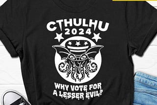 Cthulhu 2024 Why Vote For A Lesser Evil Shirts