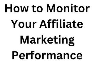 How to Monitor Your Affiliate Marketing Performance
