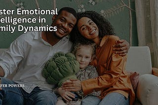 Foster Emotional Intelligence in Family Dynamics | Jennifer Powers