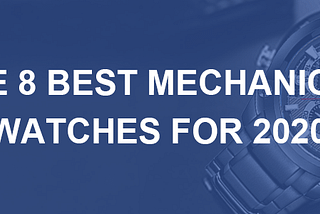 The 8 Best Mechanical Watches For 2020