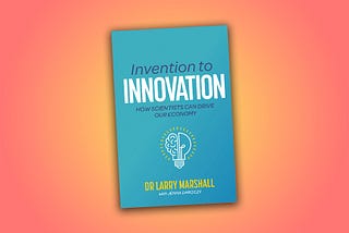 Book Summary —Invention to Innovation