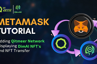 Metamask Tutorial: Adding Qitmeer Network, Displaying DimAI NFT’s and NFT Transfer