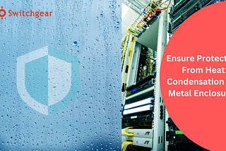Tips To Ensure Protection From Heat Condensation For Metal Enclosures