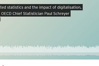 The quest for trusted statistics and the impact of digitalisation: An interesting podcast