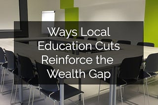 Ways Local Education Cuts Reinforce the Wealth Gap | Educator FI