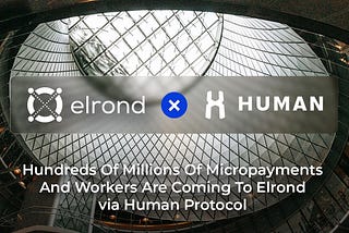Sute de milioane de microplăți vin pe Elrond prin Human Protocol