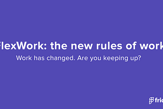FlexWork: the new rules of the modern workplace
