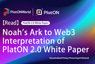 Noah’s Ark to Web3-Interpretation of PlatON 2.0 White Paper