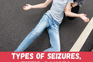 Types of Seizures, their Causes, Symptoms and First Aids