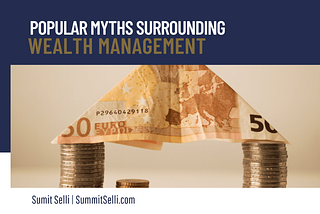 Popular Myths Surrounding Wealth Management Sumit Selli | London, UK