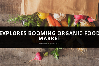 Tommy Harwood explores booming organic food market
