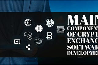 Cryptocurrency Exchange Software Components: Everything You Need to Know