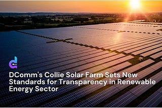 Powering Tomorrow: Unveiling DComm’s Collie Solar Farm — A Blockchain Odyssey Transforming…