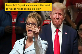 Sarah Palin’s political career is Uncertain as Alaska holds special election