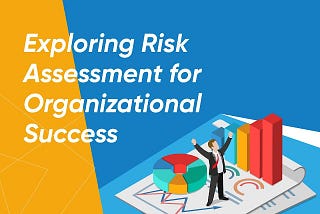 Exploring Risk Assessments for Organizational Success