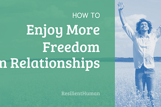 How to Enjoy More Freedom in Relationships