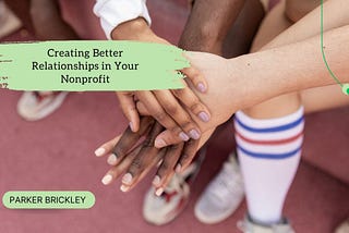 Creating Better Relationships in Your Nonprofit | Parker Brickley
