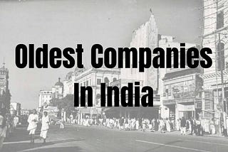 The 5 Oldest Companies in India — Over 150 Years Old Businesses!!