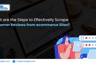 What Are The Steps To Effectively Scrape Customer Reviews From ECommerce Sites