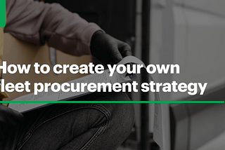 How to create your own fleet procurement strategy