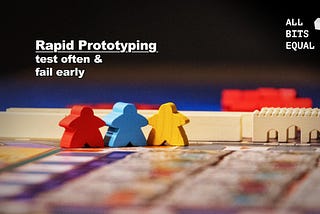 Rapid Prototyping, test often and fail early