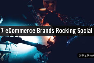 7 Examples of eCommerce Brands Rocking Social Media Marketing