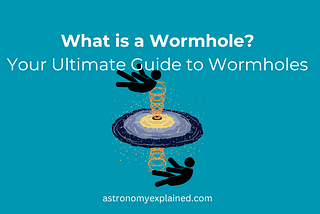 What is a Wormhole? Your Ultimate Guide to Wormholes — Astronomy Explained