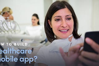 How To Develop A Mobile Healthcare App