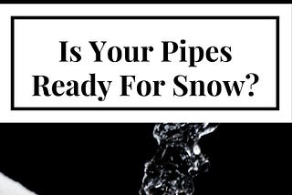 Is Your Pipes Ready For Snow?