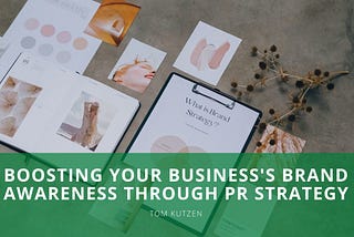 Boosting Your Business’s Brand Awareness Through PR Strategy | Tom Kutzen | Entrepreneurship