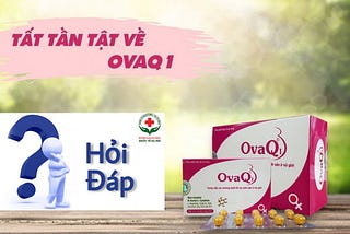 [ Thuốc Ovaq1 ] Thông tin tổng hợp về giá và công dụng của thuốc