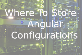Where To Store Angular Configurations