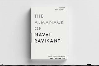 8 Life-Changing Lessons from ‘The Almanack of Naval Ravikant’ on Wealth, Happiness, and Life