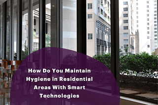 How Do You Maintain Hygiene in Residential Areas With Smart Technologies