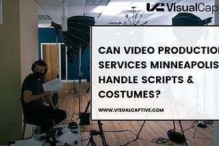 Can Video Production Services Minneapolis Handle Scripts & Costumes?