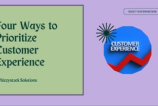 Four Ways to Prioritize Customer Experience -