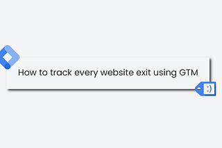 How To Track Every Website Exit Using Google Tag Manager