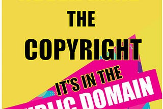 NEVER MIND THE COPYRIGHT THERE’S A NEW PUBLIC DOMAIN LAW