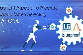 Important Aspects To Measure Usability When Selecting RPA Tool