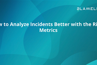 How to Analyze Incidents Better with the Right Metrics