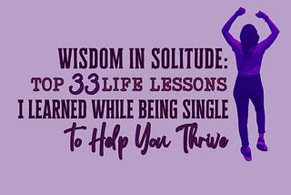 33 Important Life Lessons I Learned While Being Single: Reflections on Relationships, Personal…
