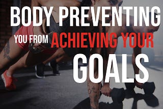 Are your Thoughts about your Body Preventing you from Achieving your Goals?