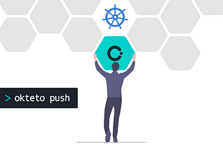 Okteto Push — Your Code to Kubernetes in Seconds